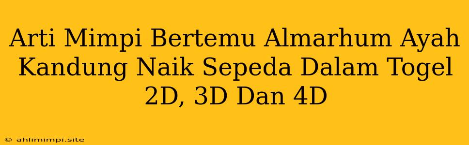 Arti Mimpi Bertemu Almarhum Ayah Kandung Naik Sepeda Dalam Togel 2D, 3D Dan 4D