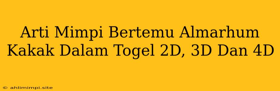 Arti Mimpi Bertemu Almarhum Kakak Dalam Togel 2D, 3D Dan 4D