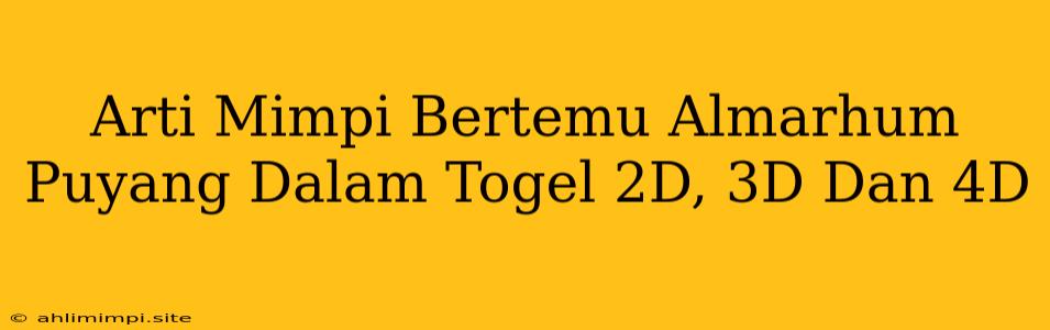 Arti Mimpi Bertemu Almarhum Puyang Dalam Togel 2D, 3D Dan 4D