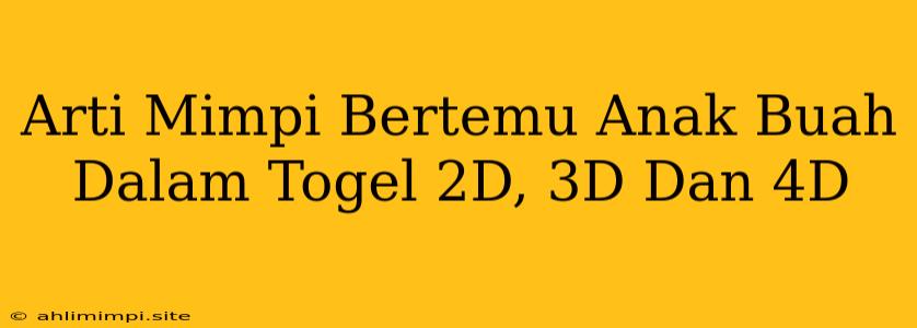 Arti Mimpi Bertemu Anak Buah Dalam Togel 2D, 3D Dan 4D