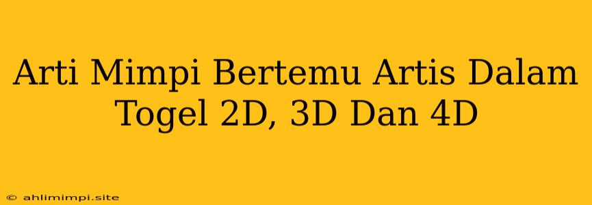 Arti Mimpi Bertemu Artis Dalam Togel 2D, 3D Dan 4D