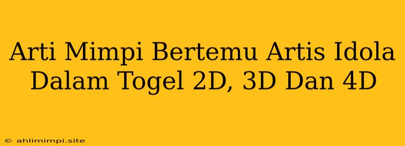 Arti Mimpi Bertemu Artis Idola Dalam Togel 2D, 3D Dan 4D