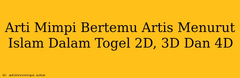 Arti Mimpi Bertemu Artis Menurut Islam Dalam Togel 2D, 3D Dan 4D