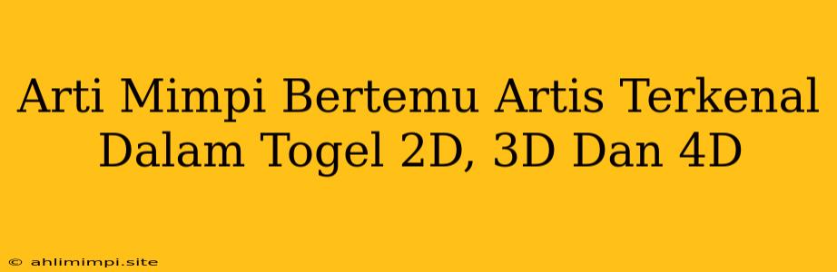 Arti Mimpi Bertemu Artis Terkenal Dalam Togel 2D, 3D Dan 4D