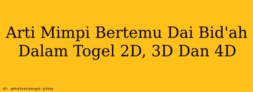 Arti Mimpi Bertemu Dai Bid'ah Dalam Togel 2D, 3D Dan 4D