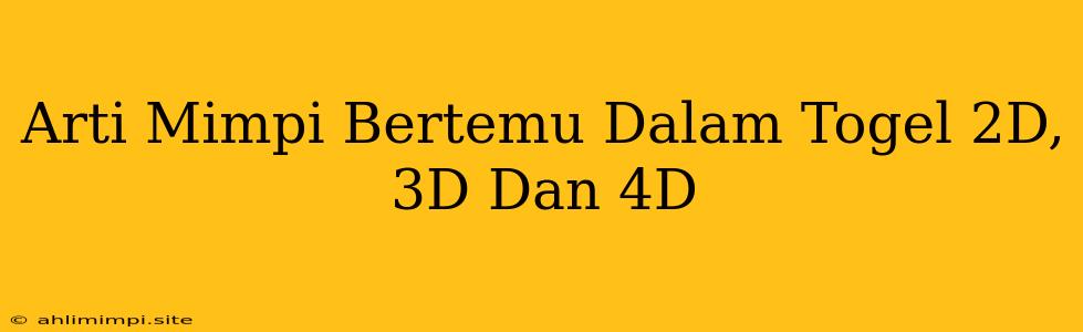 Arti Mimpi Bertemu Dalam Togel 2D, 3D Dan 4D