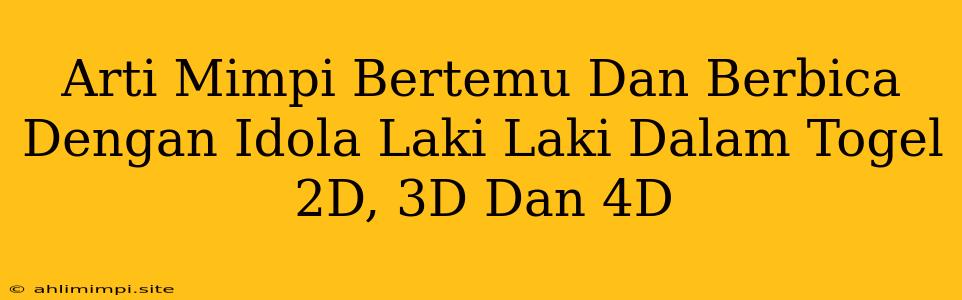 Arti Mimpi Bertemu Dan Berbica Dengan Idola Laki Laki Dalam Togel 2D, 3D Dan 4D