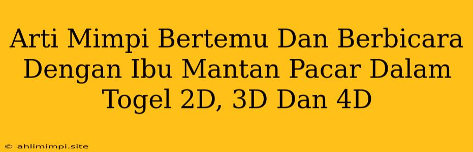 Arti Mimpi Bertemu Dan Berbicara Dengan Ibu Mantan Pacar Dalam Togel 2D, 3D Dan 4D