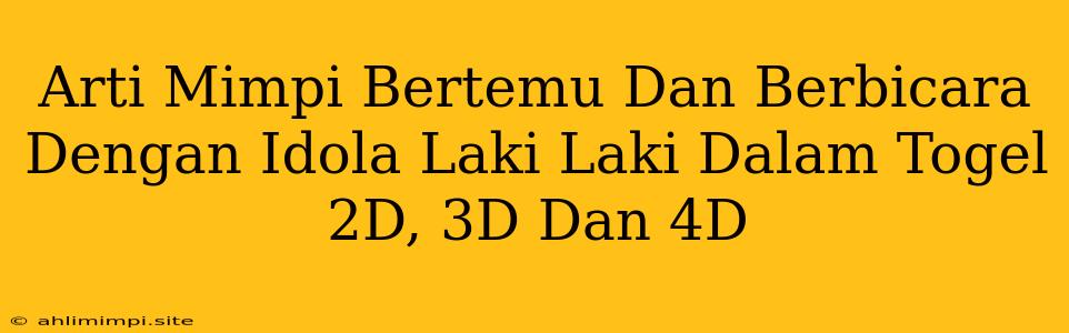 Arti Mimpi Bertemu Dan Berbicara Dengan Idola Laki Laki Dalam Togel 2D, 3D Dan 4D