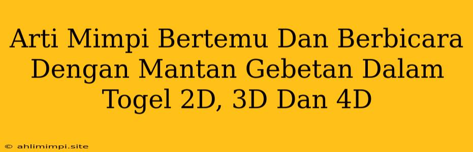 Arti Mimpi Bertemu Dan Berbicara Dengan Mantan Gebetan Dalam Togel 2D, 3D Dan 4D