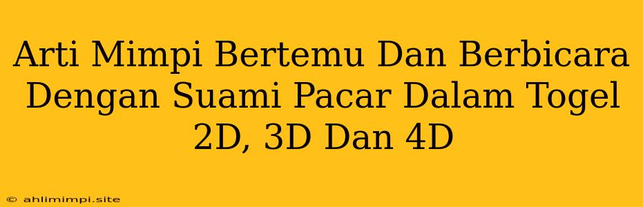 Arti Mimpi Bertemu Dan Berbicara Dengan Suami Pacar Dalam Togel 2D, 3D Dan 4D