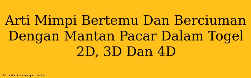 Arti Mimpi Bertemu Dan Berciuman Dengan Mantan Pacar Dalam Togel 2D, 3D Dan 4D