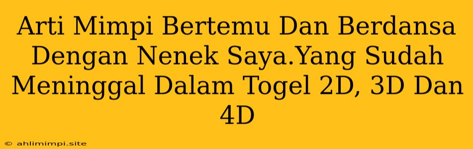 Arti Mimpi Bertemu Dan Berdansa Dengan Nenek Saya.Yang Sudah Meninggal Dalam Togel 2D, 3D Dan 4D