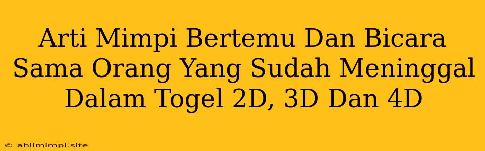 Arti Mimpi Bertemu Dan Bicara Sama Orang Yang Sudah Meninggal Dalam Togel 2D, 3D Dan 4D