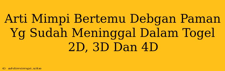 Arti Mimpi Bertemu Debgan Paman Yg Sudah Meninggal Dalam Togel 2D, 3D Dan 4D