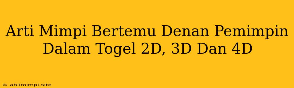 Arti Mimpi Bertemu Denan Pemimpin Dalam Togel 2D, 3D Dan 4D