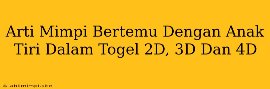 Arti Mimpi Bertemu Dengan Anak Tiri Dalam Togel 2D, 3D Dan 4D