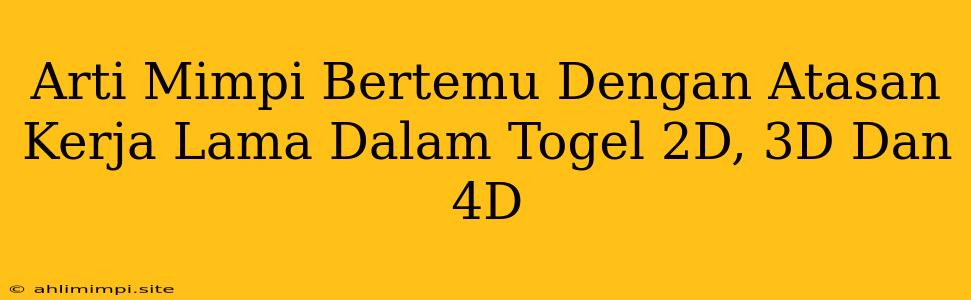 Arti Mimpi Bertemu Dengan Atasan Kerja Lama Dalam Togel 2D, 3D Dan 4D