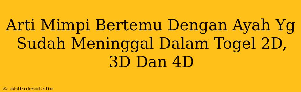 Arti Mimpi Bertemu Dengan Ayah Yg Sudah Meninggal Dalam Togel 2D, 3D Dan 4D