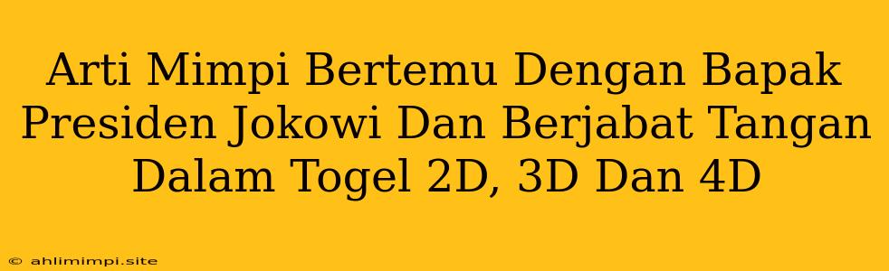 Arti Mimpi Bertemu Dengan Bapak Presiden Jokowi Dan Berjabat Tangan Dalam Togel 2D, 3D Dan 4D