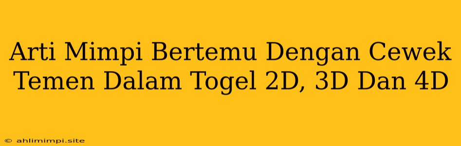 Arti Mimpi Bertemu Dengan Cewek Temen Dalam Togel 2D, 3D Dan 4D