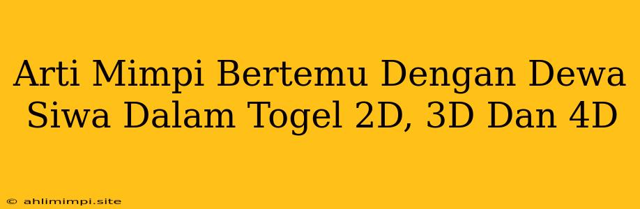 Arti Mimpi Bertemu Dengan Dewa Siwa Dalam Togel 2D, 3D Dan 4D