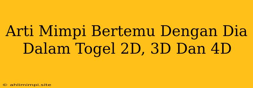 Arti Mimpi Bertemu Dengan Dia Dalam Togel 2D, 3D Dan 4D