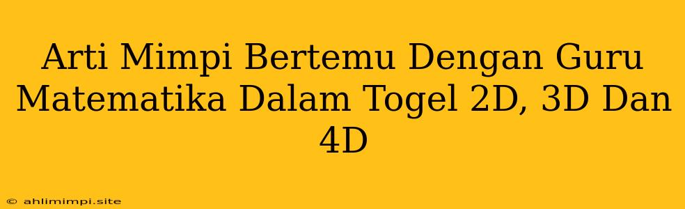 Arti Mimpi Bertemu Dengan Guru Matematika Dalam Togel 2D, 3D Dan 4D