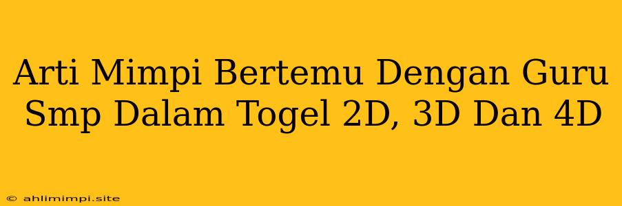 Arti Mimpi Bertemu Dengan Guru Smp Dalam Togel 2D, 3D Dan 4D