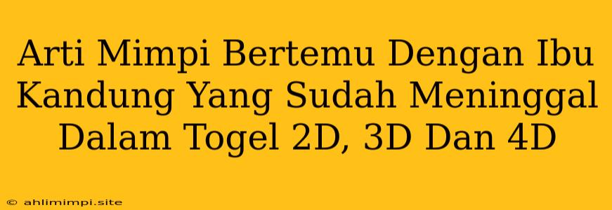 Arti Mimpi Bertemu Dengan Ibu Kandung Yang Sudah Meninggal Dalam Togel 2D, 3D Dan 4D