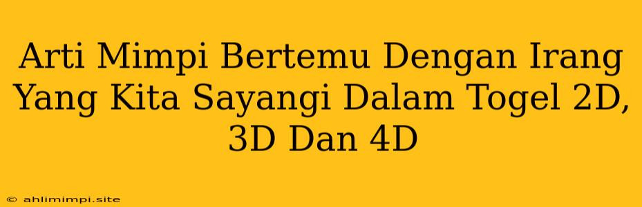 Arti Mimpi Bertemu Dengan Irang Yang Kita Sayangi Dalam Togel 2D, 3D Dan 4D