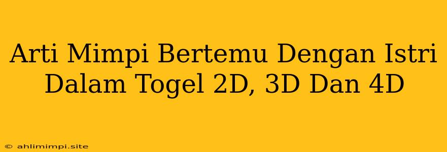 Arti Mimpi Bertemu Dengan Istri Dalam Togel 2D, 3D Dan 4D