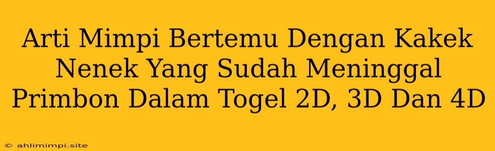 Arti Mimpi Bertemu Dengan Kakek Nenek Yang Sudah Meninggal Primbon Dalam Togel 2D, 3D Dan 4D