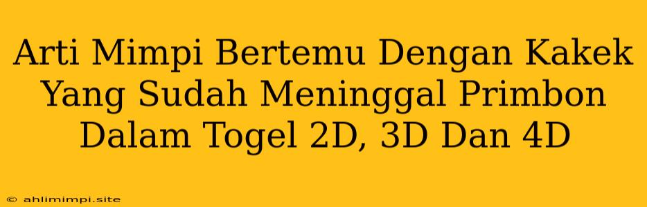 Arti Mimpi Bertemu Dengan Kakek Yang Sudah Meninggal Primbon Dalam Togel 2D, 3D Dan 4D