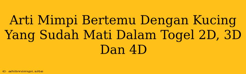 Arti Mimpi Bertemu Dengan Kucing Yang Sudah Mati Dalam Togel 2D, 3D Dan 4D