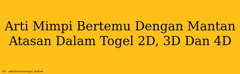 Arti Mimpi Bertemu Dengan Mantan Atasan Dalam Togel 2D, 3D Dan 4D