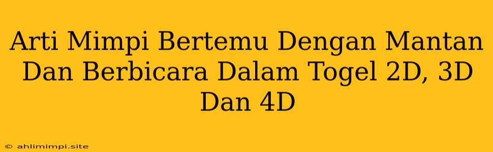 Arti Mimpi Bertemu Dengan Mantan Dan Berbicara Dalam Togel 2D, 3D Dan 4D