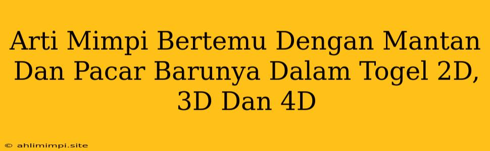 Arti Mimpi Bertemu Dengan Mantan Dan Pacar Barunya Dalam Togel 2D, 3D Dan 4D