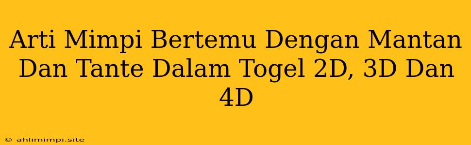 Arti Mimpi Bertemu Dengan Mantan Dan Tante Dalam Togel 2D, 3D Dan 4D