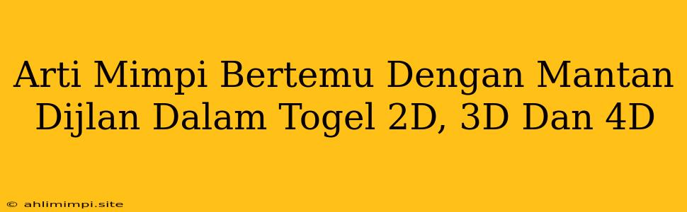 Arti Mimpi Bertemu Dengan Mantan Dijlan Dalam Togel 2D, 3D Dan 4D