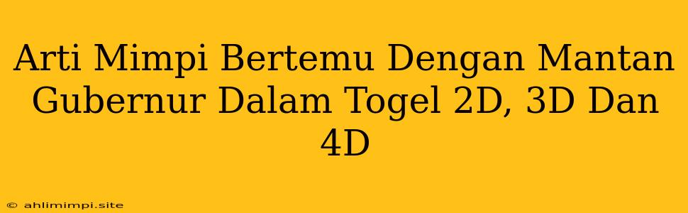 Arti Mimpi Bertemu Dengan Mantan Gubernur Dalam Togel 2D, 3D Dan 4D