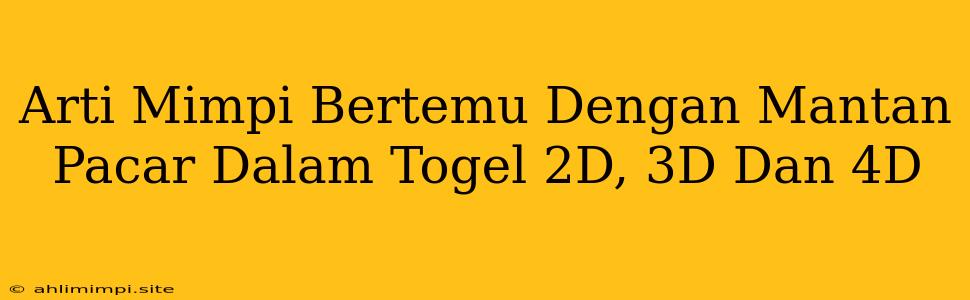 Arti Mimpi Bertemu Dengan Mantan Pacar Dalam Togel 2D, 3D Dan 4D