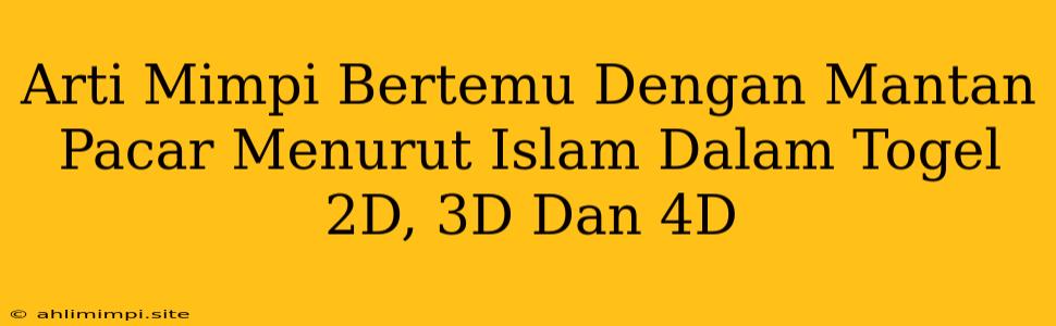 Arti Mimpi Bertemu Dengan Mantan Pacar Menurut Islam Dalam Togel 2D, 3D Dan 4D