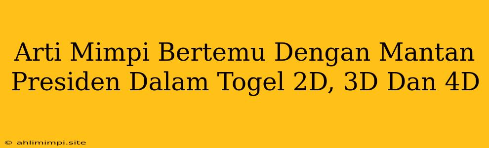 Arti Mimpi Bertemu Dengan Mantan Presiden Dalam Togel 2D, 3D Dan 4D