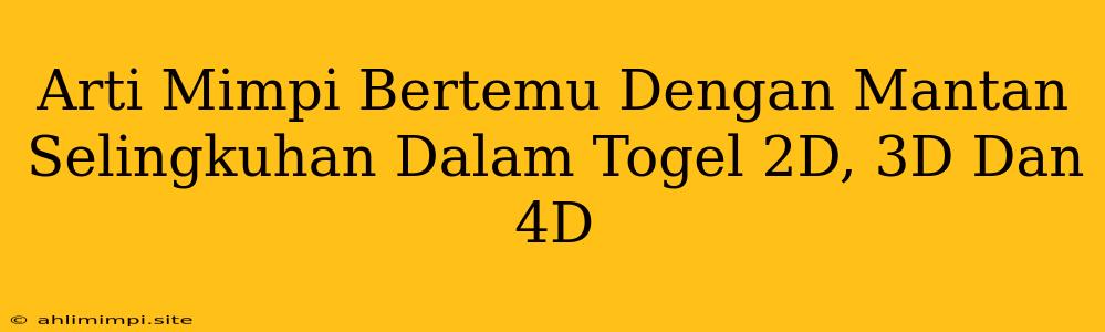 Arti Mimpi Bertemu Dengan Mantan Selingkuhan Dalam Togel 2D, 3D Dan 4D