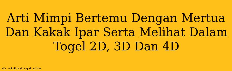 Arti Mimpi Bertemu Dengan Mertua Dan Kakak Ipar Serta Melihat Dalam Togel 2D, 3D Dan 4D