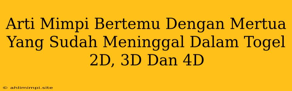 Arti Mimpi Bertemu Dengan Mertua Yang Sudah Meninggal Dalam Togel 2D, 3D Dan 4D