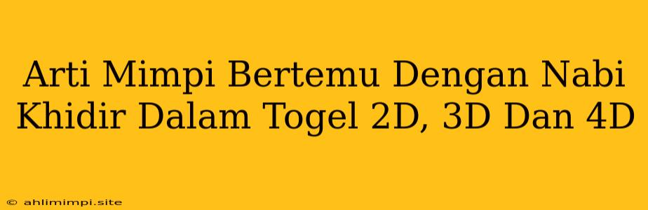 Arti Mimpi Bertemu Dengan Nabi Khidir Dalam Togel 2D, 3D Dan 4D