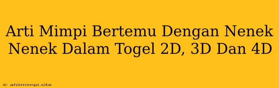 Arti Mimpi Bertemu Dengan Nenek Nenek Dalam Togel 2D, 3D Dan 4D