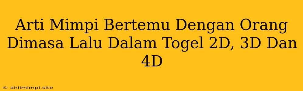 Arti Mimpi Bertemu Dengan Orang Dimasa Lalu Dalam Togel 2D, 3D Dan 4D